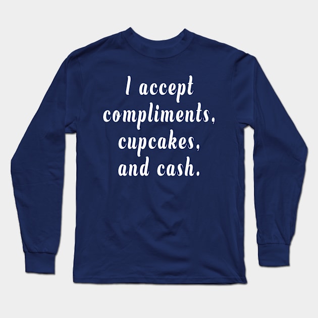 I Accept Compliments, Cupcakes, and Cash Long Sleeve T-Shirt by Tessa McSorley